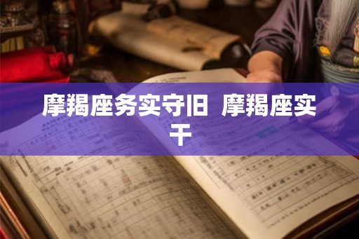 摩羯座务实守旧  摩羯座实干