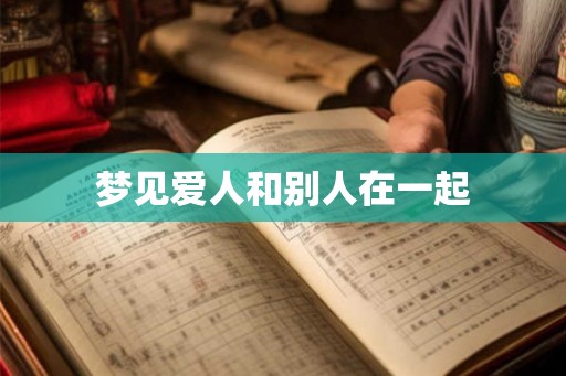 梦见爱人和别人在一起