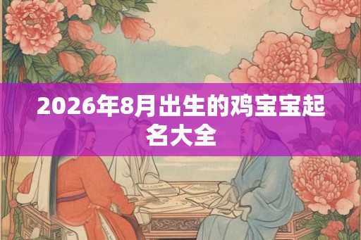 2026年8月出生的鸡宝宝起名大全