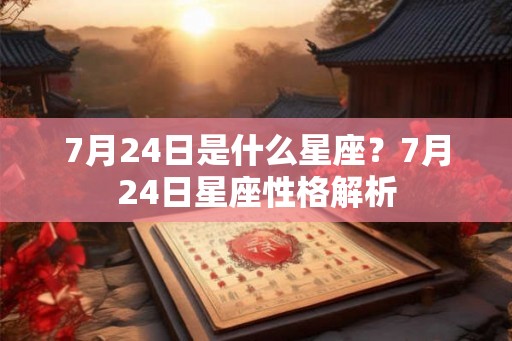 7月24日是什么星座？7月24日星座性格解析