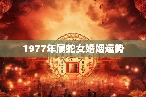 1977年属蛇女婚姻运势