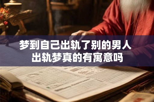 梦到自己出轨了别的男人 出轨梦真的有寓意吗