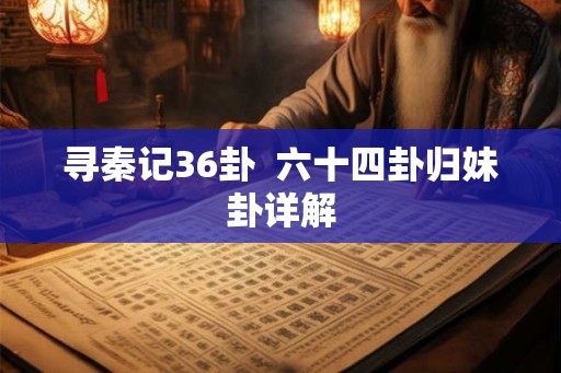 寻秦记36卦 六十四卦归妹卦详解 寻秦记36卦 六十四卦归妹卦详解