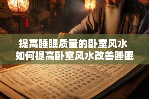 提高睡眠质量的卧室风水 如何提高卧室风水改善睡眠质量