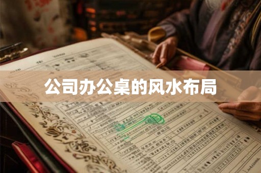 公司办公桌的风水布局
