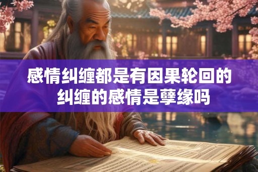 感情纠缠都是有因果轮回的  纠缠的感情是孽缘吗