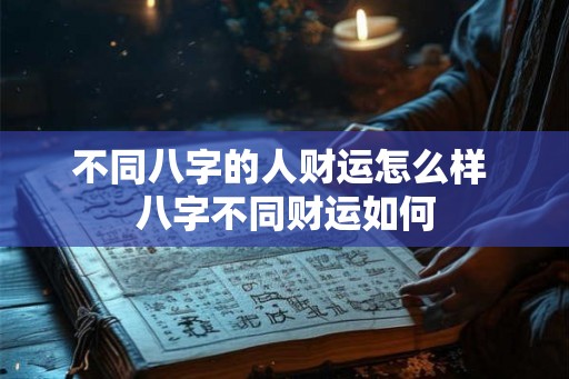 不同八字的人财运怎么样 八字不同财运如何