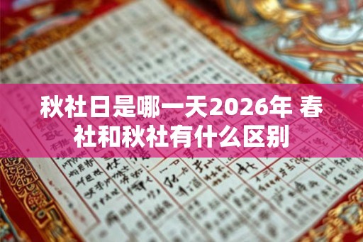 秋社日是哪一天2026年 春社和秋社有什么区别
