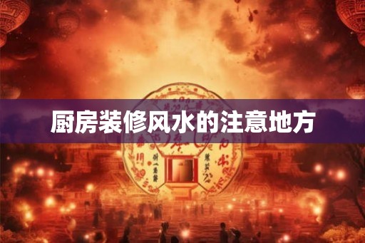厨房装修风水的注意地方 厨房装修风水的注意地方