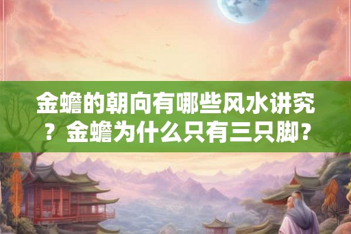 金蟾的朝向有哪些风水讲究？金蟾为什么只有三只脚？