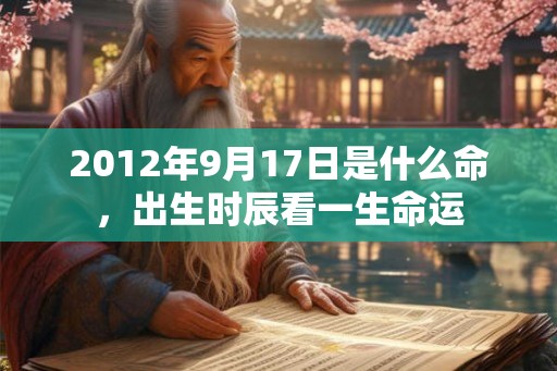 2012年9月17日是什么命，出生时辰看一生命运