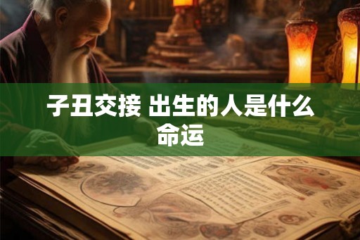 子丑交接 出生的人是什么命运