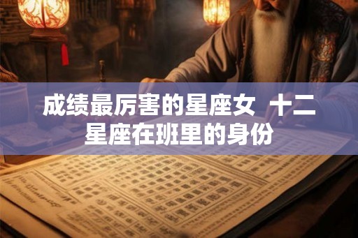 成绩最厉害的星座女  十二星座在班里的身份