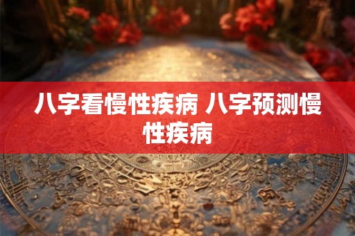 八字看慢性疾病 八字预测慢性疾病 八字看慢性疾病 八字预测慢性疾病