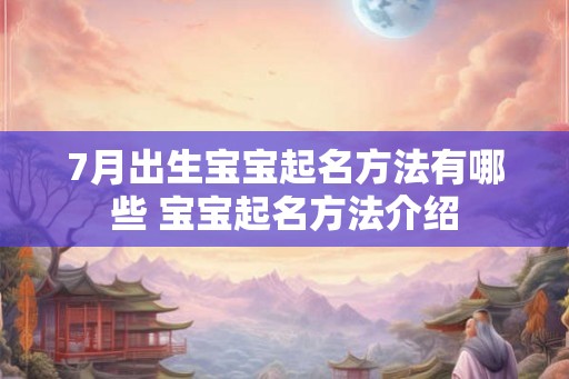 7月出生宝宝起名方法有哪些 宝宝起名方法介绍 7月出生宝宝起名方法有哪些 宝宝起名方法介绍