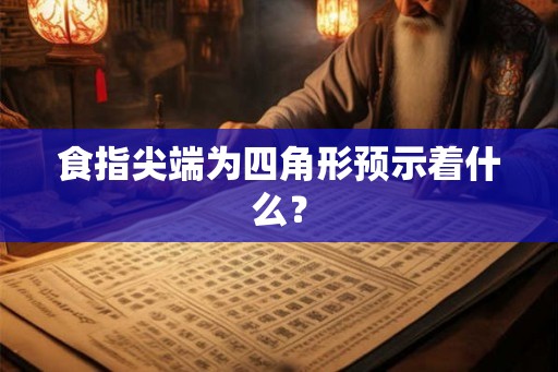食指尖端为四角形预示着什么？