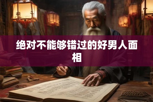 绝对不能够错过的好男人面相