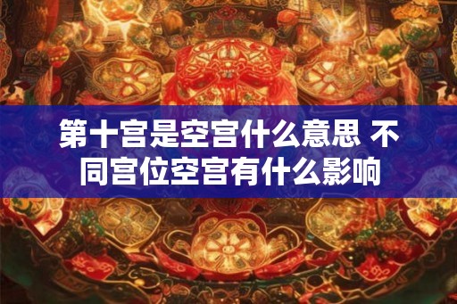 第十宫是空宫什么意思 不同宫位空宫有什么影响
