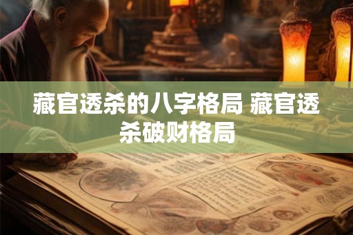 藏官透杀的八字格局 藏官透杀破财格局