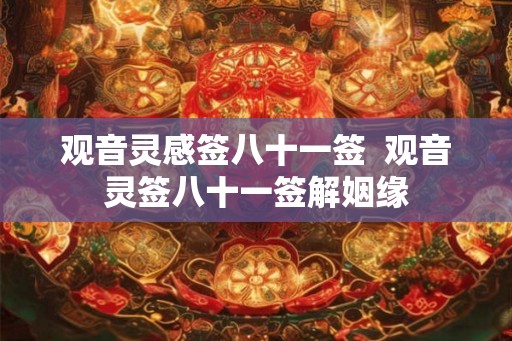 观音灵感签八十一签  观音灵签八十一签解姻缘