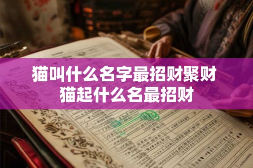 猫叫什么名字最招财聚财 猫起什么名最招财 猫叫什么名字最招财聚财 猫起什么名最招财
