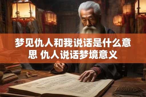 梦见仇人和我说话是什么意思 仇人说话梦境意义