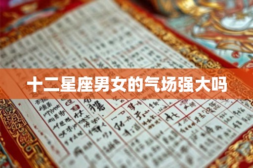 十二星座男女的气场强大吗