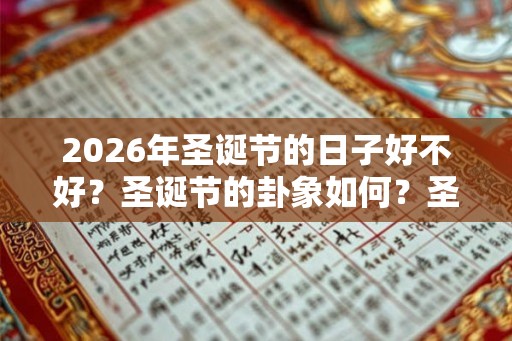 2026年圣诞节的日子好不好？圣诞节的卦象如何？圣诞节能干嘛？