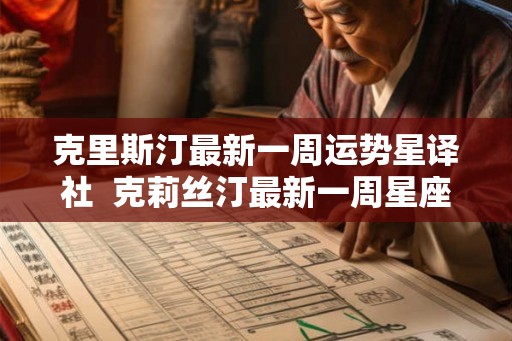 克里斯汀最新一周运势星译社  克莉丝汀最新一周星座运势