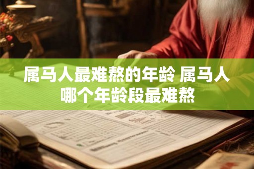 属马人最难熬的年龄 属马人哪个年龄段最难熬
