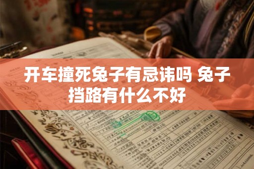 开车撞死兔子有忌讳吗 兔子挡路有什么不好