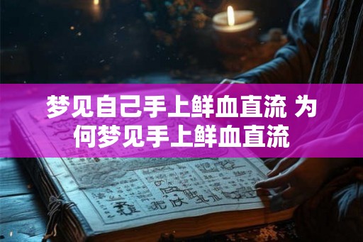 梦见自己手上鲜血直流 为何梦见手上鲜血直流