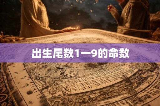 出生尾数1一9的命数 出生尾数1一9的命数