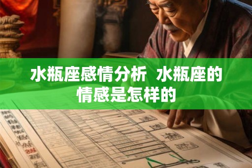 水瓶座感情分析 水瓶座的情感是怎样的 水瓶座感情分析 水瓶座的情感是怎样的