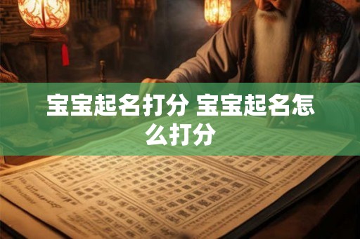 宝宝起名打分 宝宝起名怎么打分