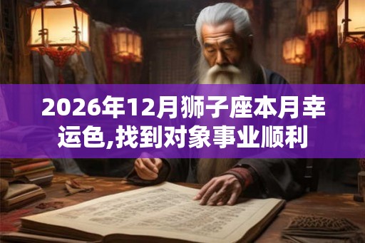 2026年12月狮子座本月幸运色,找到对象事业顺利