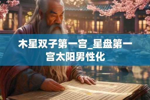 木星双子第一宫_星盘第一宫太阳男性化