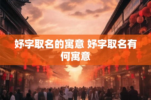 妤字取名的寓意 妤字取名有何寓意 妤字取名的寓意 妤字取名有何寓意