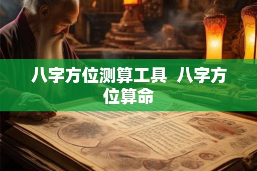 八字方位测算工具  八字方位算命