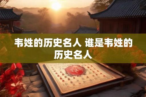 韦姓的历史名人 谁是韦姓的历史名人