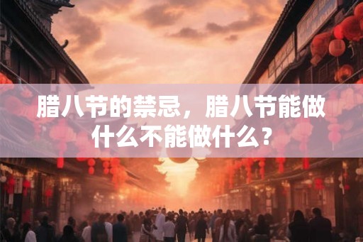 腊八节的禁忌，腊八节能做什么不能做什么？