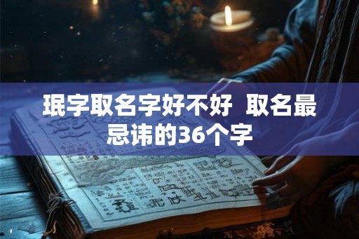 珉字取名字好不好  取名最忌讳的36个字