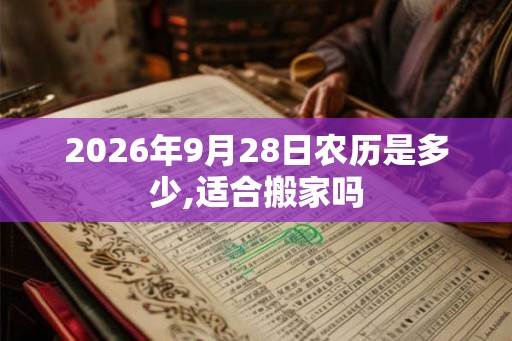 2026年9月28日农历是多少,适合搬家吗