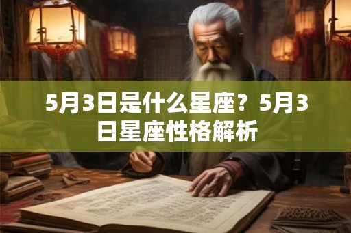 5月3日是什么星座?5月3日星座性格解析 5月3日是什么星座?5月3日星座性格解析