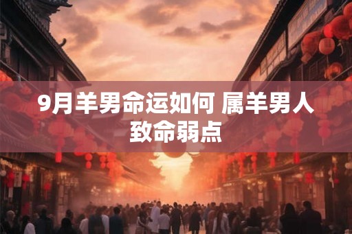 9月羊男命运如何 属羊男人致命弱点