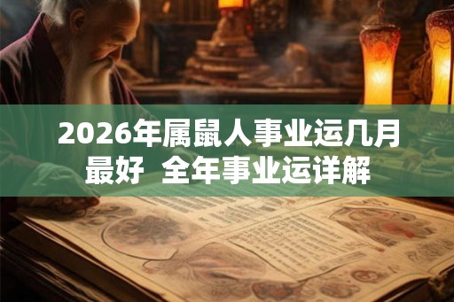2026年属鼠人事业运几月最好  全年事业运详解