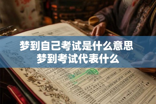 梦到自己考试是什么意思 梦到考试代表什么