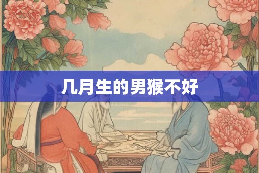 几月生的男猴不好