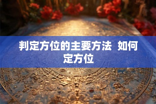 判定方位的主要方法  如何定方位
