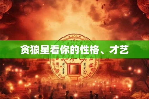 贪狼星看你的性格、才艺 贪狼星看你的性格、才艺